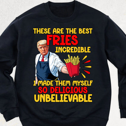 These Are The Best Fries Incredible,  Make Fries Great Again, Trump 2024 Sweatshirt C1620 - GOP