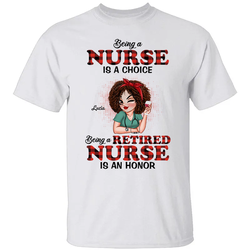 Being A Nurse Is A Choice, Being A Retired Nurse Is An Honor - Personalized T-Shirt