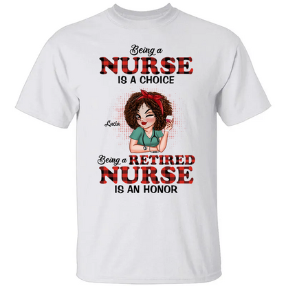 Being A Nurse Is A Choice, Being A Retired Nurse Is An Honor - Personalized T-Shirt