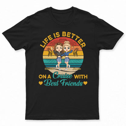 Life Is Better On A Cruise With Best Friends - Birthday, Traveling, Cruising Gift For BFF, Siblings, Colleagues - Personalized Custom T Shirt