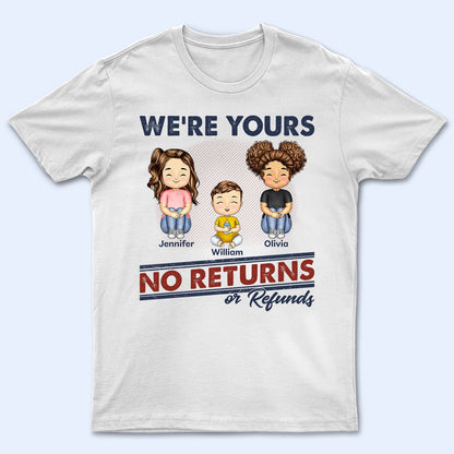 We're Yours No Returns Or Refunds - Birthday Gift For Mom, Dad, Grandpa, Grandma - Personalized Custom T Shirt