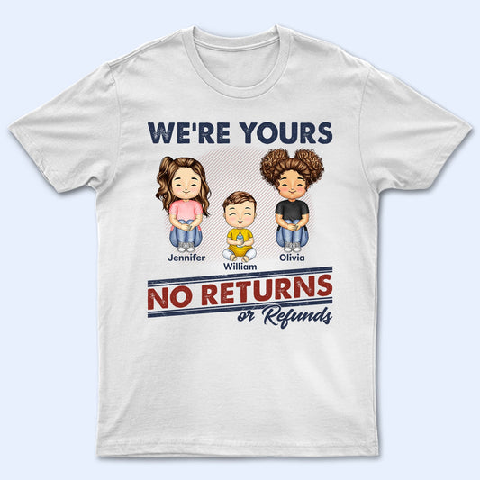 We're Yours No Returns Or Refunds - Birthday Gift For Mom, Dad, Grandpa, Grandma - Personalized Custom T Shirt