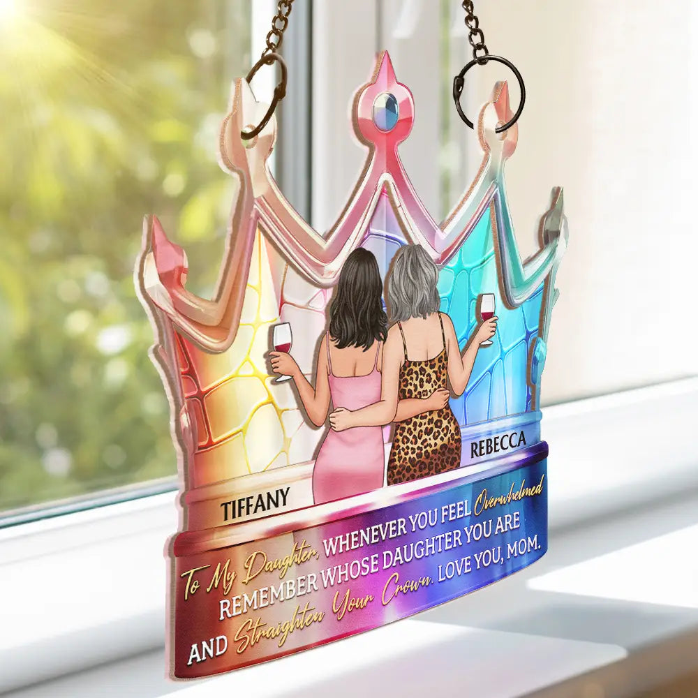 My Daughter Remember Whose Daughter You Are And Straighten Your Crown - Personalized Window Hanging Suncatcher Ornament