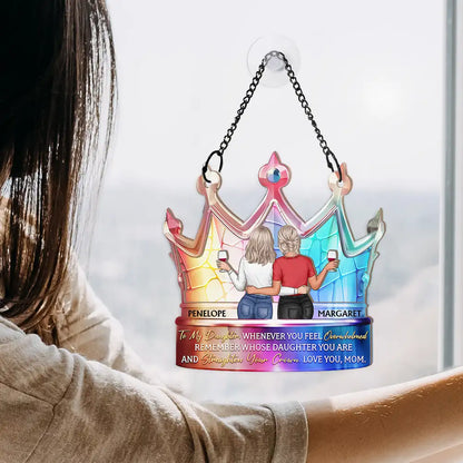 My Daughter Remember Whose Daughter You Are And Straighten Your Crown - Personalized Window Hanging Suncatcher Ornament