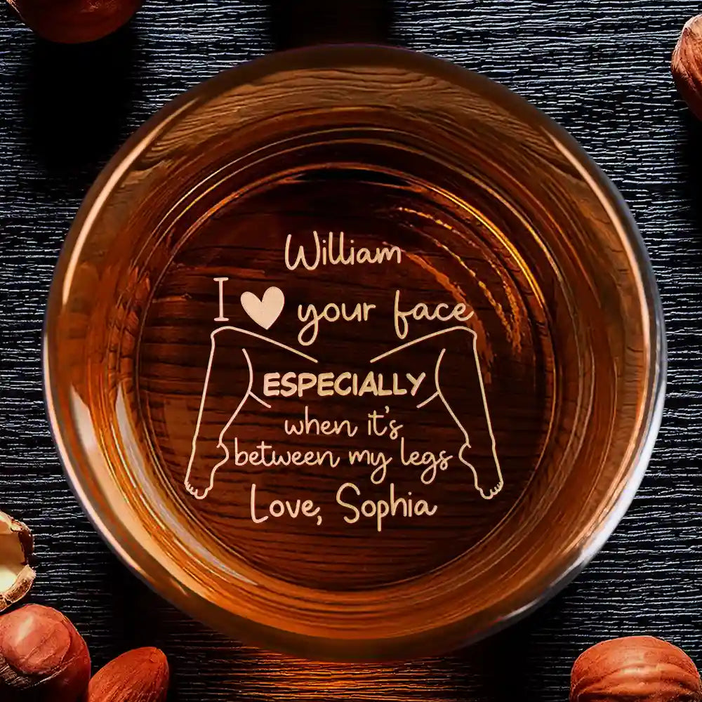 Gift For Couples, Gift For Husband, Gift For Boyfriend - I Love Your Face Especially When It's Between My Legs - Personalized Engraved Whiskey Glass

