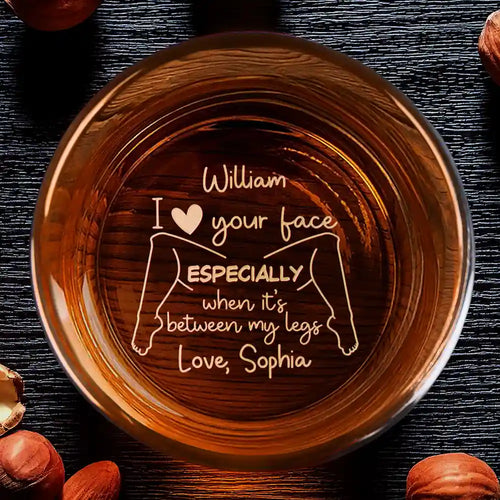Gift For Couples, Gift For Husband, Gift For Boyfriend - I Love Your Face Especially When It's Between My Legs - Personalized Engraved Whiskey Glass
