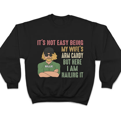 It's Not Easy Being My Wife's Arm Candy - Funny Gift For Dad, Father, Husband - Personalized T Shirt