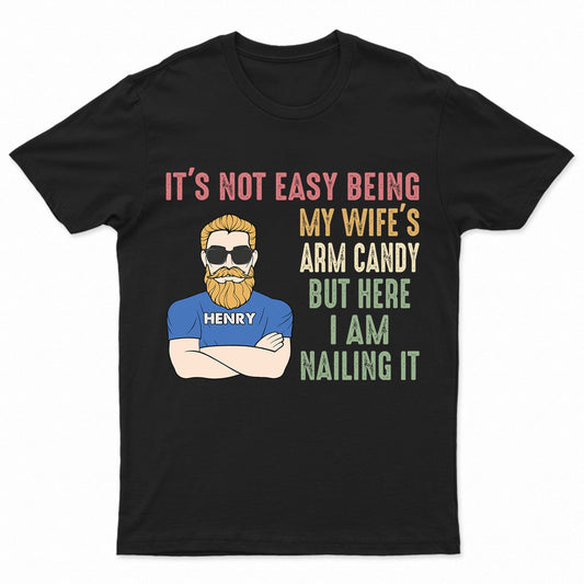 It's Not Easy Being My Wife's Arm Candy - Funny Gift For Dad, Father, Husband - Personalized T Shirt