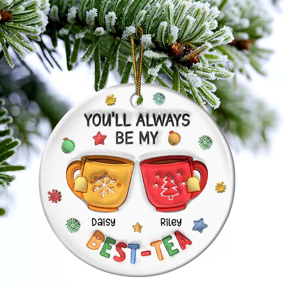 You'll Always Be My Best-Tea - 3D Inflated Effect Printed Ornament, Personalized Circle Ceramic Ornament