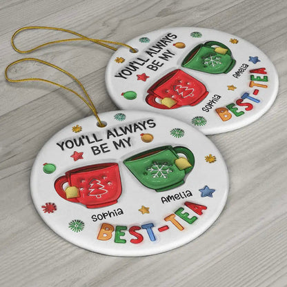 You'll Always Be My Best-Tea - 3D Inflated Effect Printed Ornament, Personalized Circle Ceramic Ornament