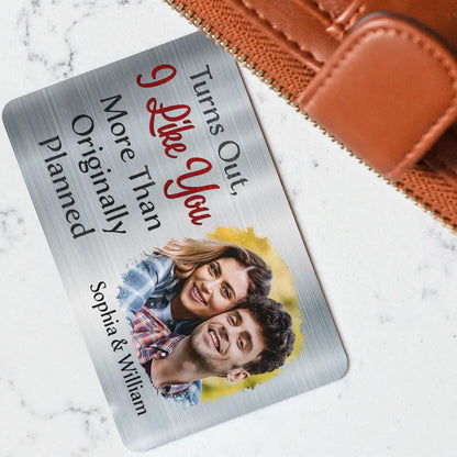 Custom Photo Turns Out I Like You More Than Originally Planned Couples - Personalized Aluminum Wallet Card