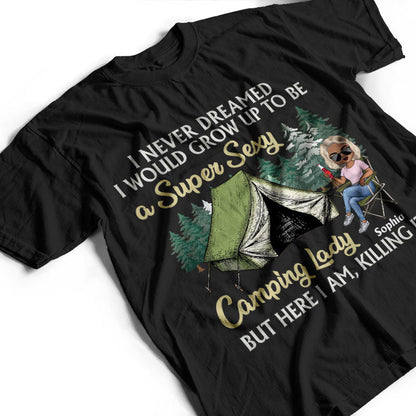 Never Dreamed I'd Grow Up To Be A Super Sexy Camping Lady Black - Personalized Custom T Shirt