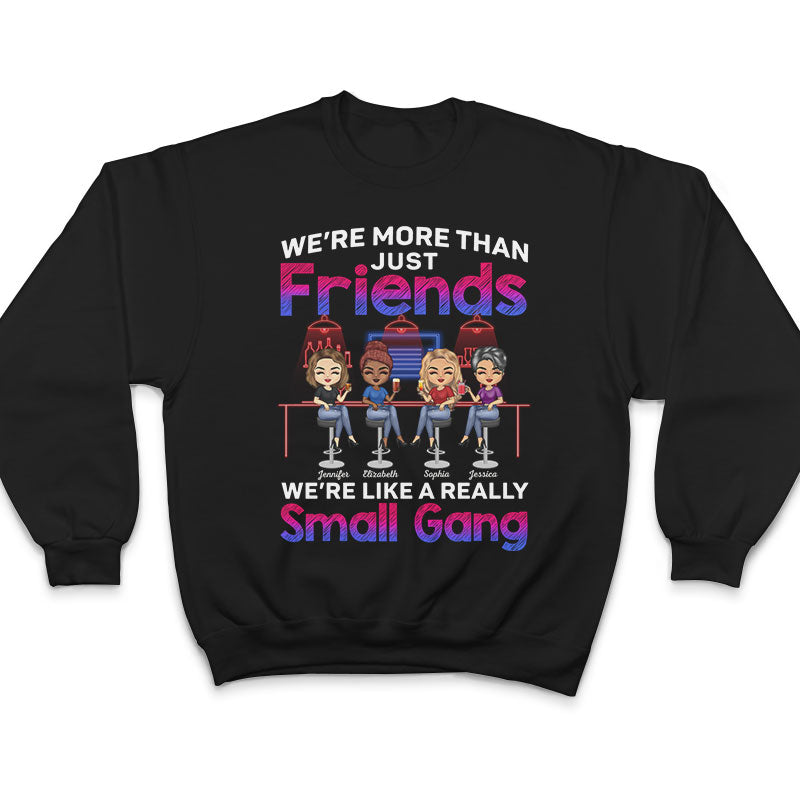 We Are More Than Friends We Are Like A Really Small Gang Best Friends - Bestie BFF Gift - Personalized Custom T Shirt