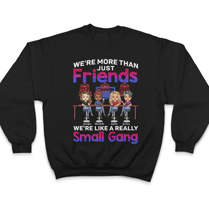 We Are More Than Friends We Are Like A Really Small Gang Best Friends - Bestie BFF Gift - Personalized Custom T Shirt