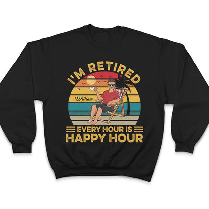 I'm Retired Every Hour Is Happy Hour Vintage - Retirement Gift - Personalized Custom T Shirt