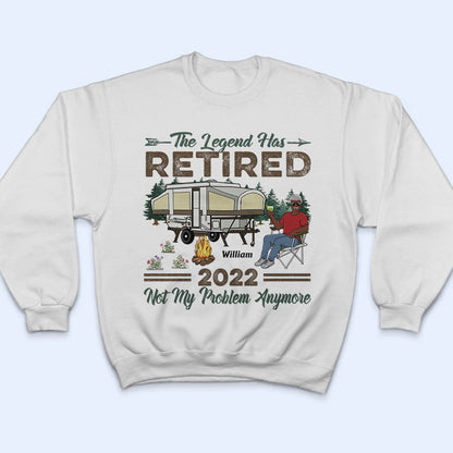 The Legend Has Retired Not My Problem Anymore Camping - Retirement Gift - Personalized Custom T Shirt