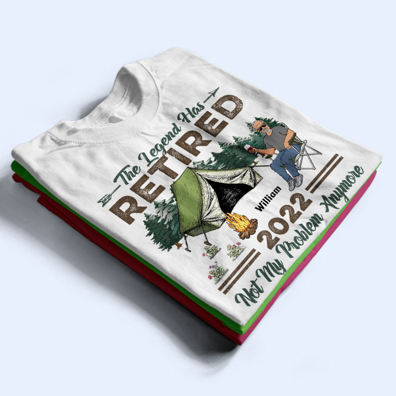 The Legend Has Retired Not My Problem Anymore Camping - Retirement Gift - Personalized Custom T Shirt