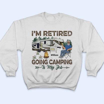 I'm Retired Going Camping Is My Job - Retirement Gift - Personalized Custom T Shirt