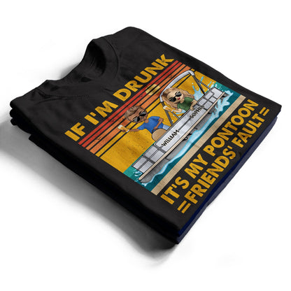 If I'm Drunk It's My Pontoon Friends' Fault Pontooning Lake Life - Vacation, Anniversary, Birthday Gift For Besties, Best Friends - Personalized Custom T Shirt