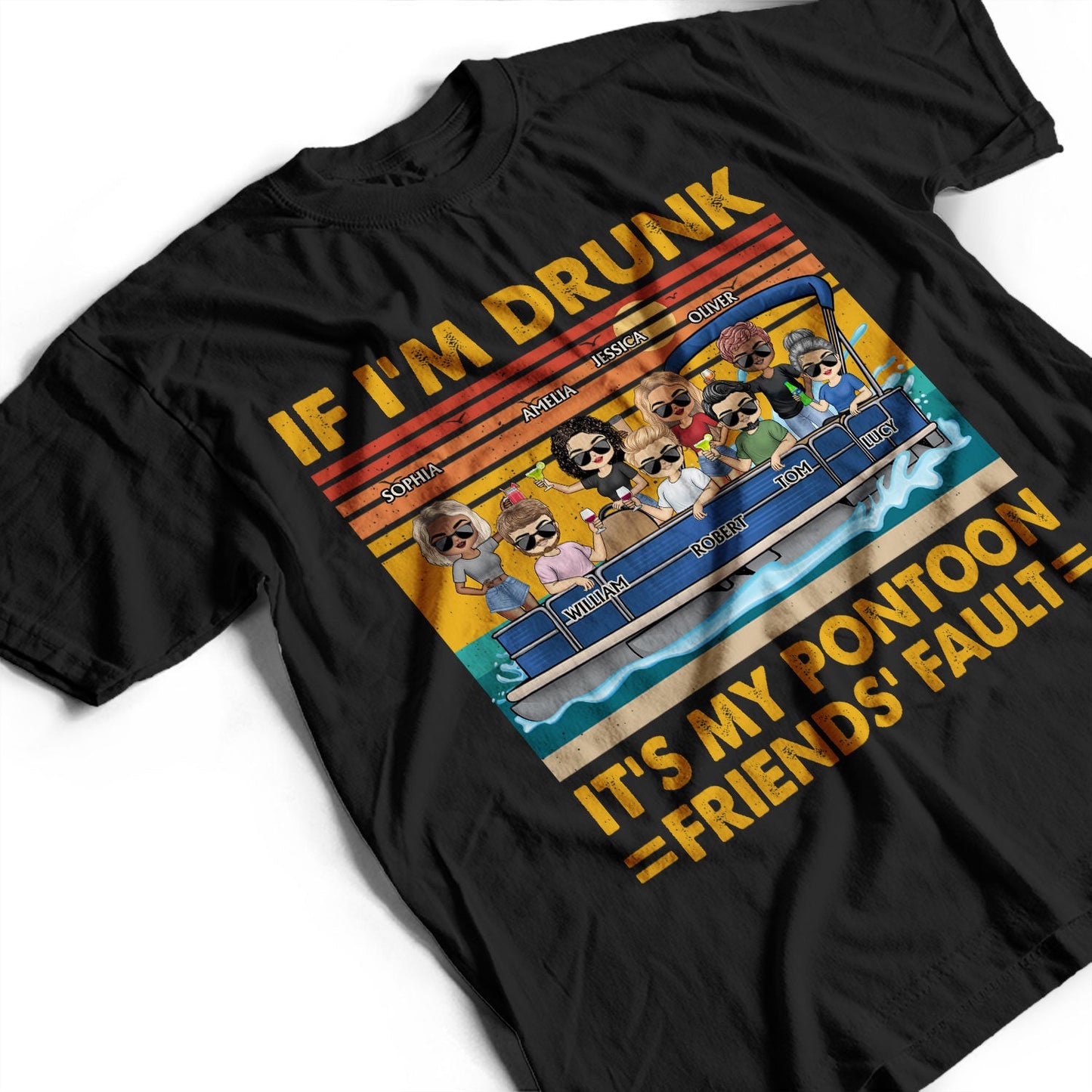 If I'm Drunk It's My Pontoon Friends' Fault Pontooning Lake Life - Vacation, Anniversary, Birthday Gift For Besties, Best Friends - Personalized Custom T Shirt