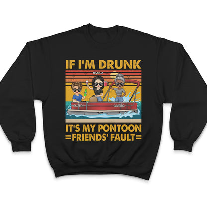 If I'm Drunk It's My Pontoon Friends' Fault Pontooning Lake Life - Vacation, Anniversary, Birthday Gift For Besties, Best Friends - Personalized Custom T Shirt