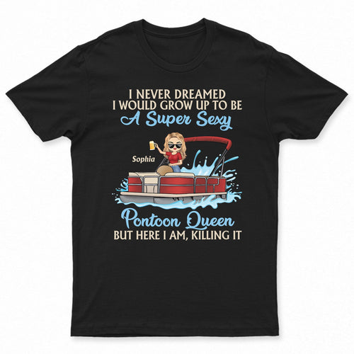 Never Dreamed I'd Grow Up To Be A Super Sexy Pontoon Queen Lake Life Dark - Vacation, Birthday Gift For Boating Lovers - Personalized Custom T Shirt