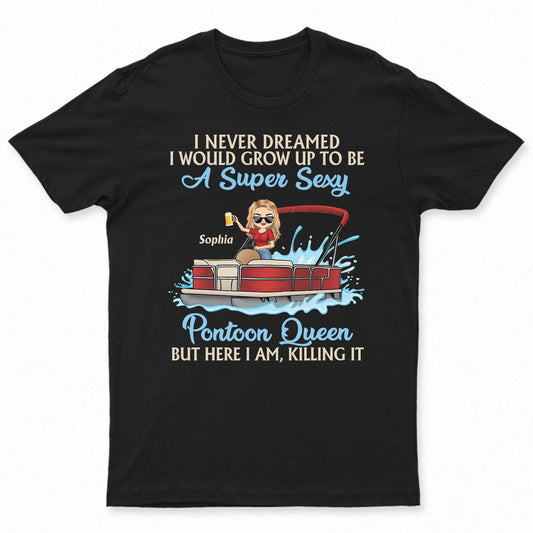 Never Dreamed I'd Grow Up To Be A Super Sexy Pontoon Queen Lake Life Dark - Vacation, Birthday Gift For Boating Lovers - Personalized Custom T Shirt