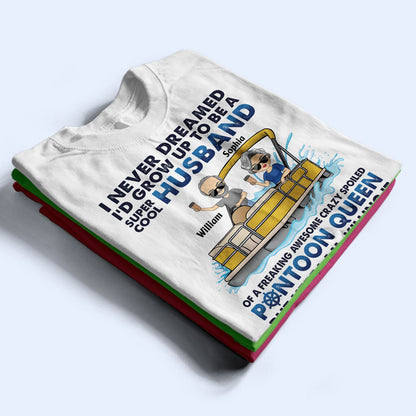 I Never Dreamed I'd Grow Up To Be A Super Cool Husband Lake Life - Anniversary, Loving Gifts For Couples, Pontoon Lovers, Boating Lovers - Personalized T Shirt