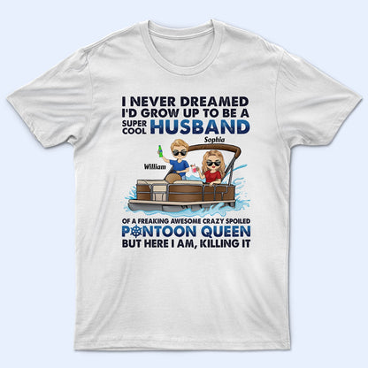I Never Dreamed I'd Grow Up To Be A Super Cool Husband Lake Life - Anniversary, Loving Gifts For Couples, Pontoon Lovers, Boating Lovers - Personalized T Shirt