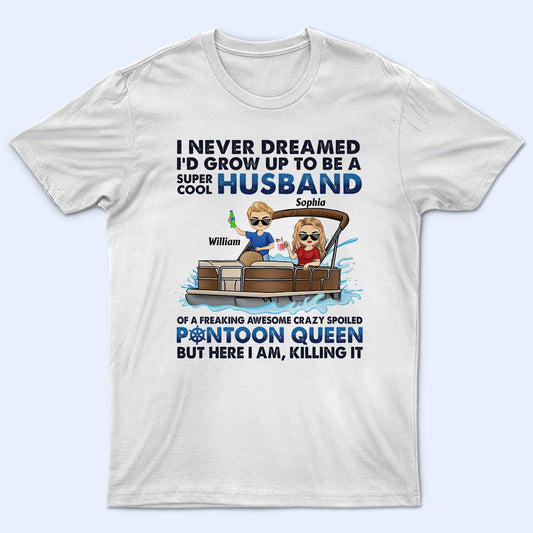 I Never Dreamed I'd Grow Up To Be A Super Cool Husband Lake Life - Anniversary, Loving Gifts For Couples, Pontoon Lovers, Boating Lovers - Personalized T Shirt