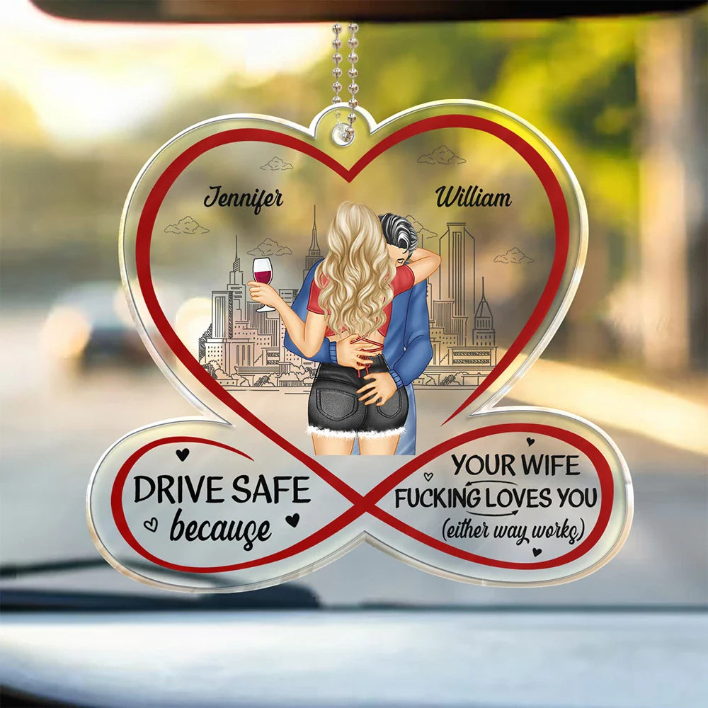 Couple Drive Safe Your Wife Loves You - Personalized Acrylic Car Hanger