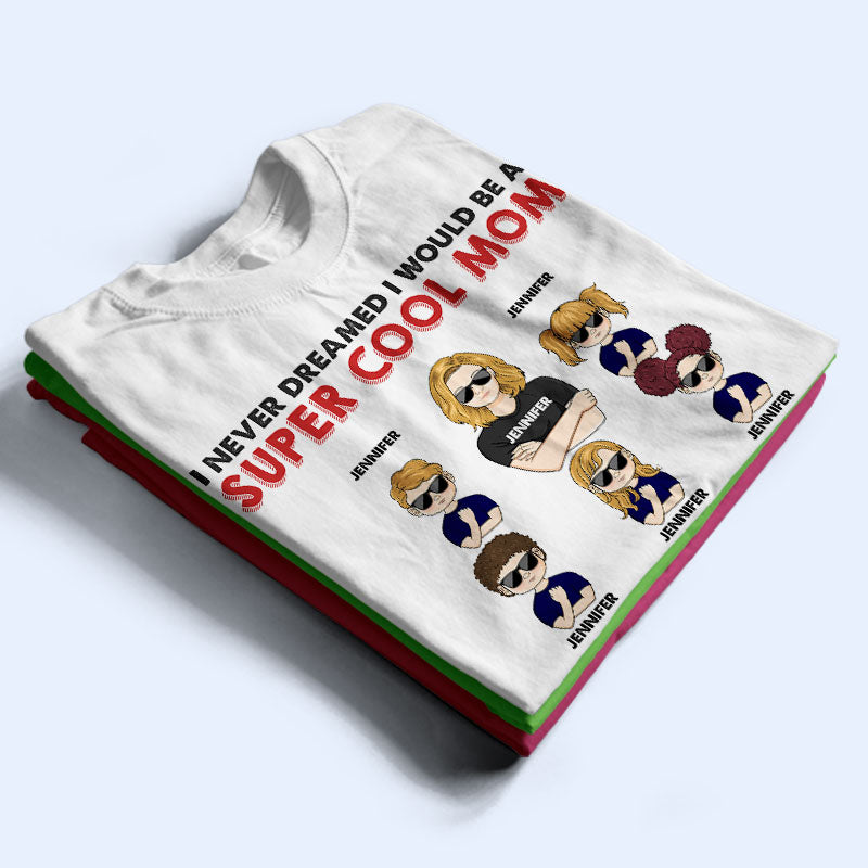 Never Dreamed I Would Be A Super Cool - Gift For Family - Personalized Custom T Shirt