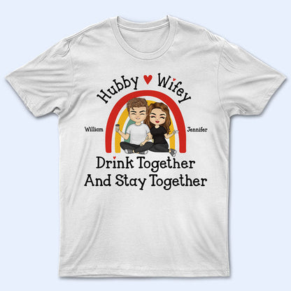 Hubby And Wifey Drink Together Stay Together - Gift For Couples - Personalized Custom T Shirt