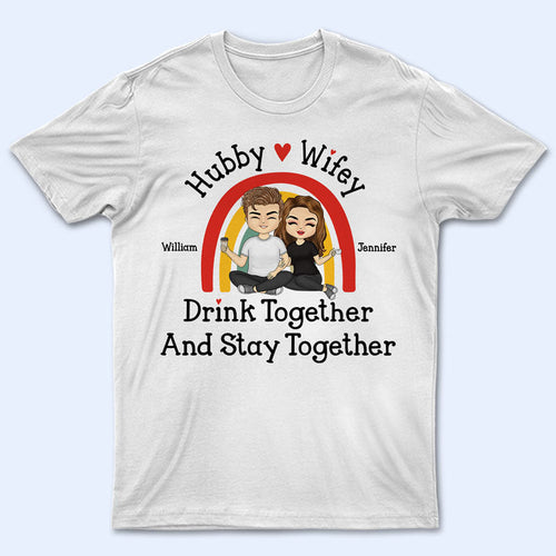 Hubby And Wifey Drink Together Stay Together - Gift For Couples - Personalized Custom T Shirt