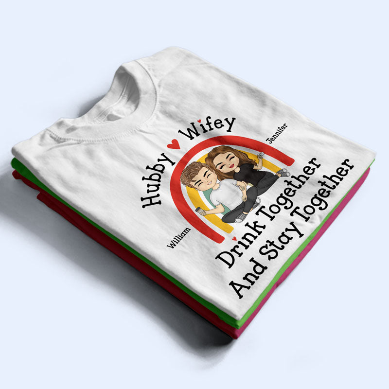 Hubby And Wifey Drink Together Stay Together - Gift For Couples - Personalized Custom T Shirt
