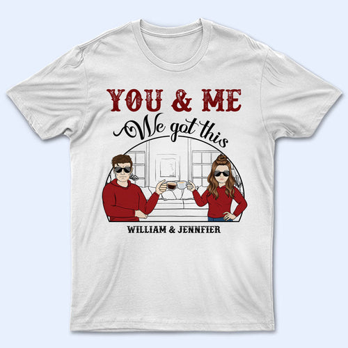 You & Me We Got This - Gift For Couple - Personalized Custom T Shirt