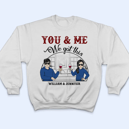 You & Me We Got This - Gift For Couple - Personalized Custom T Shirt