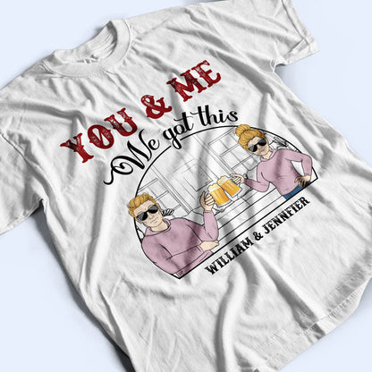 You & Me We Got This - Gift For Couple - Personalized Custom T Shirt