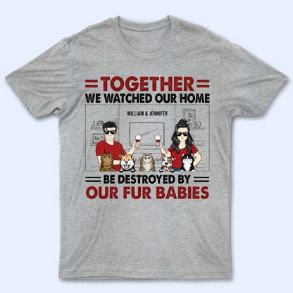 Couple Together We Watched Our Home Be Destroyed By Dog Cat Pet With Husband Wife - Gift For Dog Lovers & Cat Lovers - Personalized Custom T Shirt