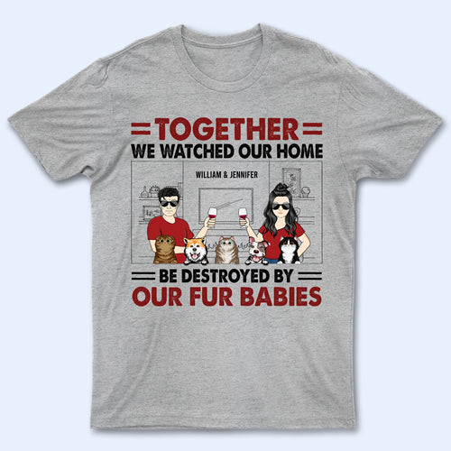 Couple Together We Watched Our Home Be Destroyed By Dog Cat Pet With Husband Wife - Gift For Dog Lovers & Cat Lovers - Personalized Custom T Shirt