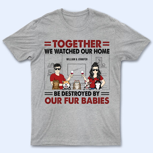 Couple Together We Watched Our Home Be Destroyed By Dog Cat Pet With Husband Wife - Gift For Dog Lovers & Cat Lovers - Personalized Custom T Shirt