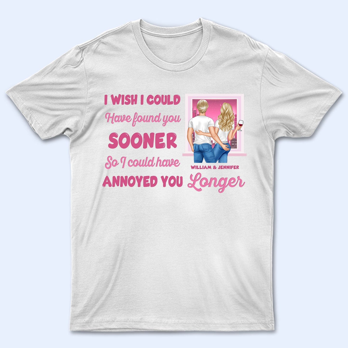 I Could Have Annoyed You Longer - Gift For Couples - Personalized Custom T Shirt