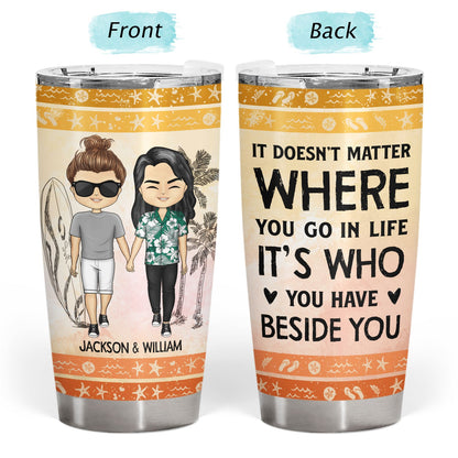 It Doesn't Matter Where You Go In Life Beach Traveling Couples - Personalized Custom Tumbler