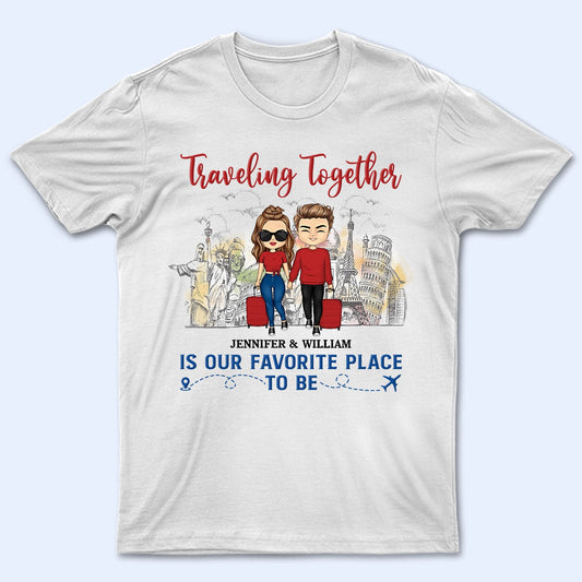 Traveling Together Is Our Favorite Place To Be - Couple Gift - Personalized Custom T Shirt