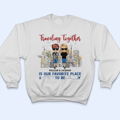 Traveling Together Is Our Favorite Place To Be - Couple Gift - Personalized Custom T Shirt