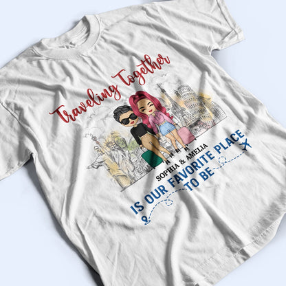 Traveling Together Is Our Favorite Place To Be - Couple Gift - Personalized Custom T Shirt