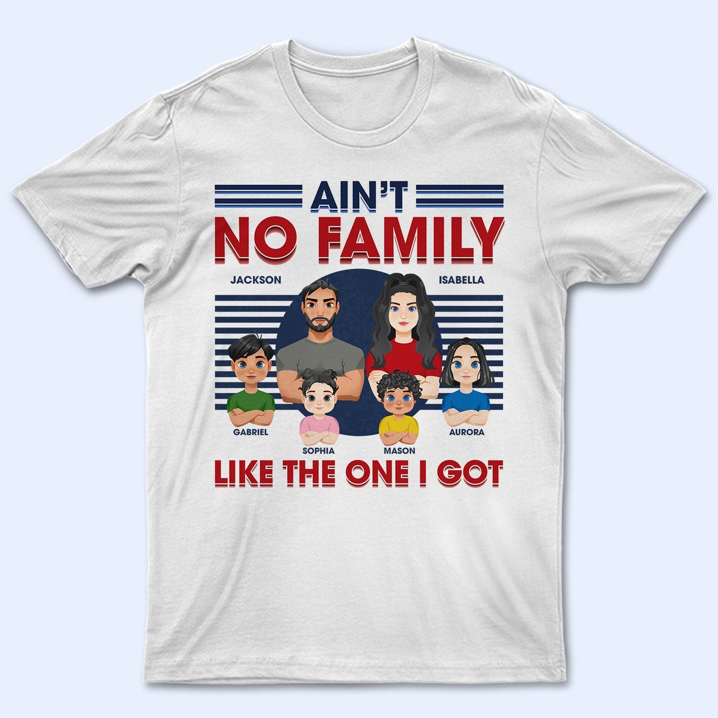 Ain't No Family Like The One I Got - Birthday, Loving Gift For Husband, Wife, Couples, Dad, Mom - Personalized Custom T Shirt