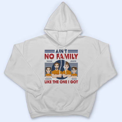 Ain't No Family Like The One I Got - Birthday, Loving Gift For Husband, Wife, Couples, Dad, Mom - Personalized Custom T Shirt