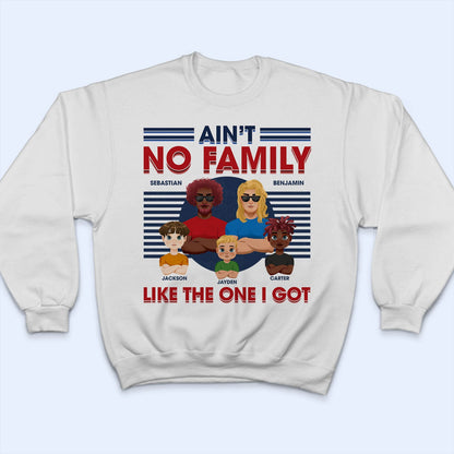 Ain't No Family Like The One I Got - Birthday, Loving Gift For Husband, Wife, Couples, Dad, Mom - Personalized Custom T Shirt