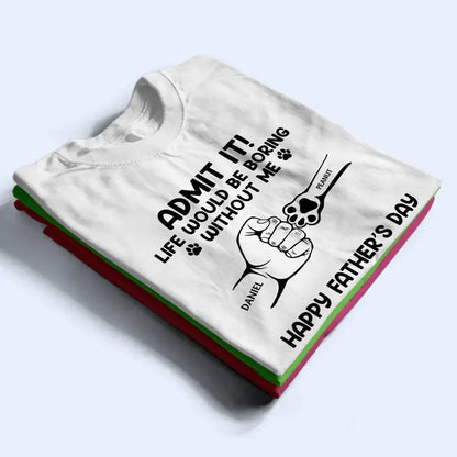 Admit It Life Would Be Boring Without Us Hand Punch - Personalized T Shirt Shirts & Tops The Next Custom Gift